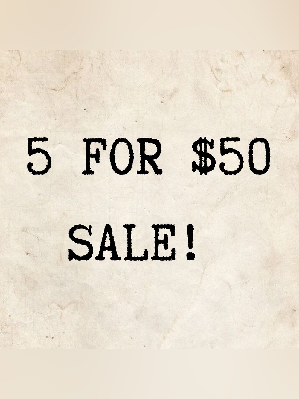 5 FOR $50 SALE!